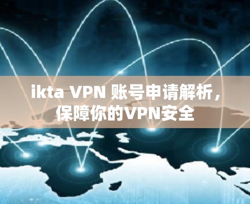 ikta VPN 账号申请解析,保障你的VPN安全 ikta VPN 账号申请解析,保障你的VPN安全