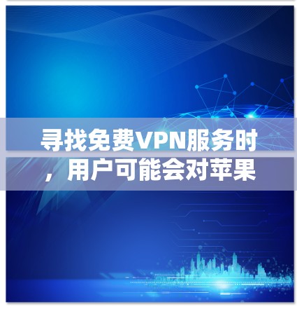寻找免费VPN服务时,用户可能会对苹果相关的VPN平台感兴趣。以下是几个常见的免费VPN网站,供您参考 寻找免费VPN服务时,用户可能会对苹果相关的VPN平台感兴趣。以下是几个常见的免费VPN网站,供您参考