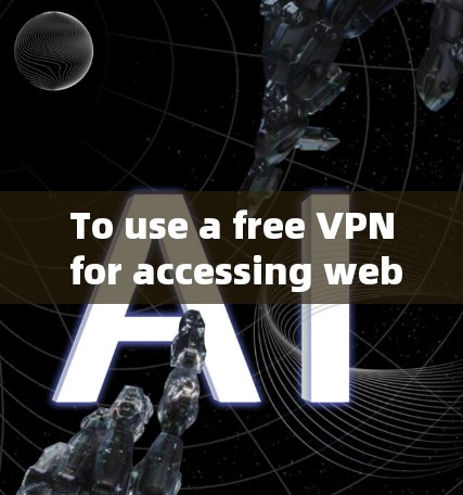To use a free VPN for accessing websites from certain countries,follow these organized steps: To use a free VPN for accessing websites from certain countries,follow these organized steps: