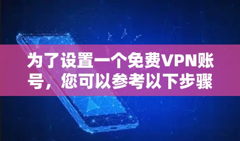 为了设置一个免费VPN账号,您可以参考以下步骤 为了设置一个免费VPN账号,您可以参考以下步骤