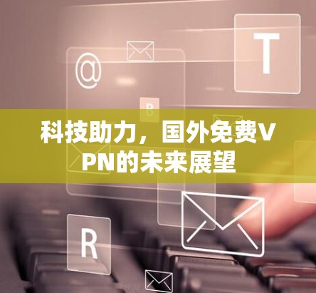 科技助力，国外免费VPN的未来展望