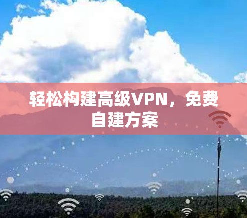轻松构建高级VPN，免费自建方案