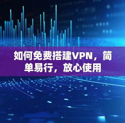 如何免费搭建VPN，简单易行，放心使用