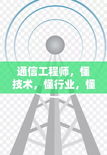 通信工程师，懂技术，懂行业，懂未来