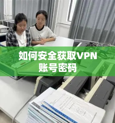 如何安全获取VPN账号密码 如何安全获取VPN账号密码
