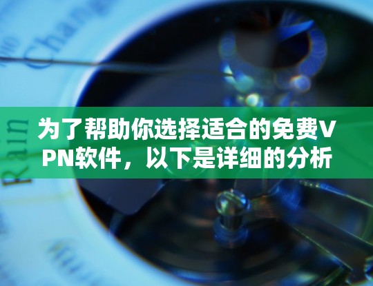 为了帮助你选择适合的免费VPN软件,以下是详细的分析和推荐 为了帮助你选择适合的免费VPN软件,以下是详细的分析和推荐