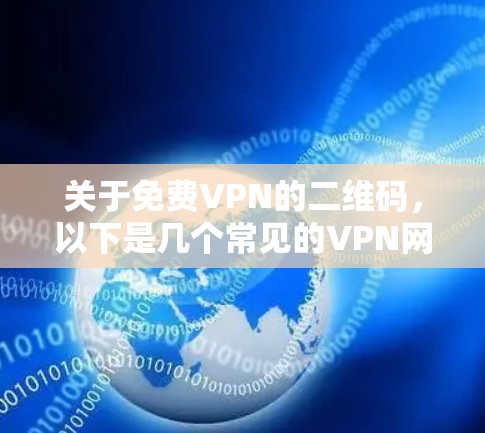 关于免费VPN的二维码，以下是几个常见的VPN网站，你可以根据需要选择使用