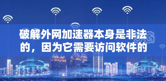 破解外网加速器本身是非法的,因为它需要访问软件的内部代码,这在大多数合法软件中是不允许的。此外,破解软件通常需要特定的软件许可,这在合法软件体系中是不被允许的 破解外网加速器本身是非法的,因为它需要访问软件的内部代码,这在大多数合法软件中是不允许的。此外,破解软件通常需要特定的软件许可,这在合法软件体系中是不被允许的