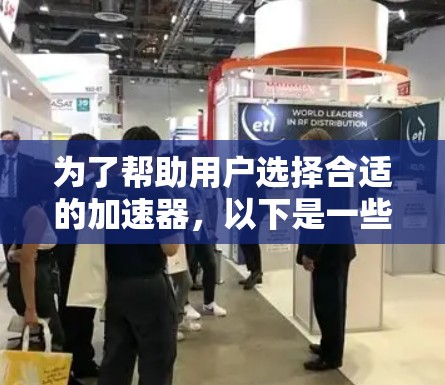 为了帮助用户选择合适的加速器，以下是一些详细的列表和建议